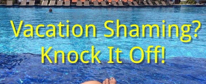Vacation Shaming? Knock It Off!